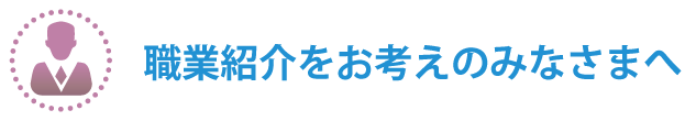 職業紹介をお考えのみなさまへ